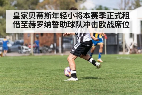 皇家贝蒂斯年轻小将本赛季正式租借至赫罗纳誓助球队冲击欧战席位